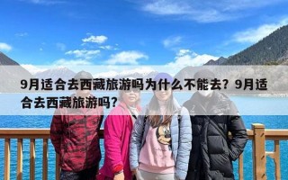 9月适合去西藏旅游吗为什么不能去？9月适合去西藏旅游吗?