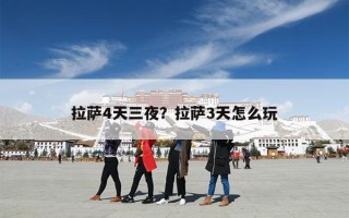 拉萨4天三夜？拉萨3天怎么玩
