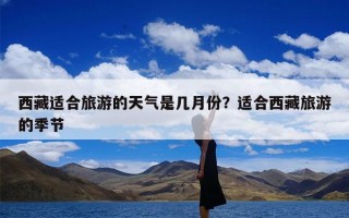 西藏适合旅游的天气是几月份？适合西藏旅游的季节