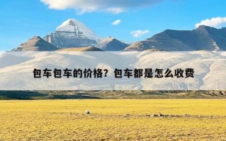 包车包车的价格？包车都是怎么收费