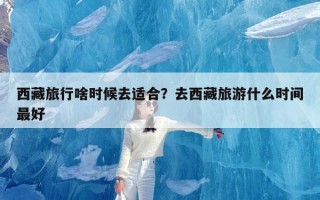 西藏旅行啥时候去适合？去西藏旅游什么时间最好