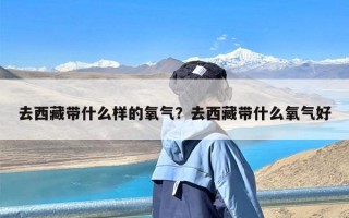 去西藏带什么样的氧气？去西藏带什么氧气好