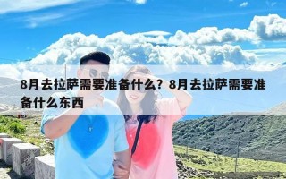 8月去拉萨需要准备什么？8月去拉萨需要准备什么东西