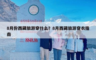 8月份西藏旅游穿什么？8月西藏旅游穿衣指南