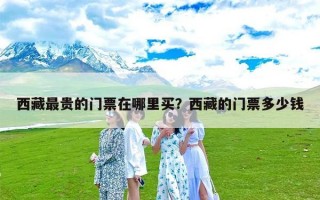西藏最贵的门票在哪里买？西藏的门票多少钱