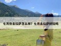 七月份去拉萨怎么样？七月去拉萨好玩吗