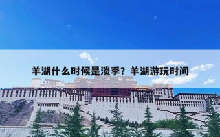 羊湖什么时候是淡季？羊湖游玩时间