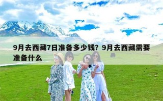 9月去西藏7日准备多少钱？9月去西藏需要准备什么