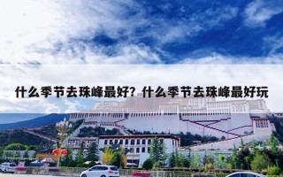 什么季节去珠峰最好？什么季节去珠峰最好玩