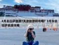 8月去拉萨旅游7天游旅游团攻略？8月份去拉萨旅游攻略