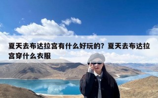 夏天去布达拉宫有什么好玩的？夏天去布达拉宫穿什么衣服