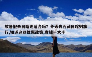 放暑假去日喀则适合吗？冬天去西藏日喀则旅行,知道这些优惠政策,省钱一大半