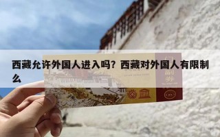 西藏允许外国人进入吗？西藏对外国人有限制么