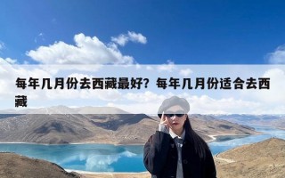 每年几月份去西藏最好？每年几月份适合去西藏