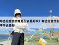 布达拉宫旅游几月份去最好玩？布达拉宫什么季节去最好