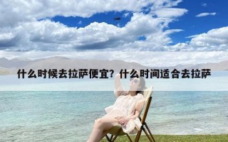 什么时候去拉萨便宜？什么时间适合去拉萨