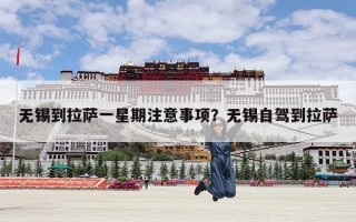 无锡到拉萨一星期注意事项？无锡自驾到拉萨