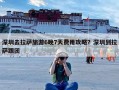 深圳去拉萨旅游6晚7天费用攻略？深圳到拉萨跟团