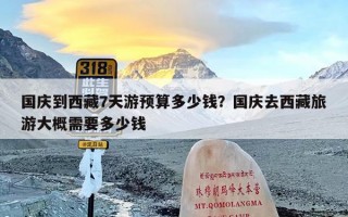国庆到西藏7天游预算多少钱？国庆去西藏旅游大概需要多少钱