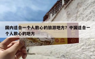 国内适合一个人散心的旅游地方？中国适合一个人散心的地方