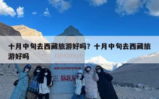 十月中旬去西藏旅游好吗？十月中旬去西藏旅游好吗