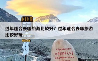 过年适合去哪旅游比较好？过年适合去哪旅游比较好玩