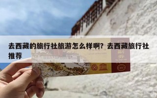 去西藏的旅行社旅游怎么样啊？去西藏旅行社推荐