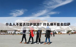 什么人不能去拉萨旅游？什么病不能去拉萨