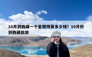 10月到西藏一个星期预算多少钱？10月份到西藏旅游