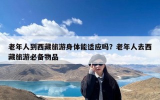 老年人到西藏旅游身体能适应吗？老年人去西藏旅游必备物品