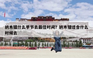 纳木错什么季节去最佳时间？纳木错适合什么时候去