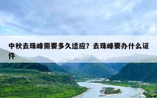 中秋去珠峰需要多久适应？去珠峰要办什么证件