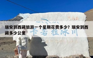 瑞安到西藏旅游一个星期花费多少？瑞安到西藏多少公里