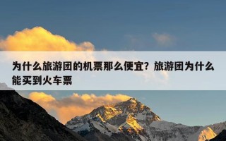 为什么旅游团的机票那么便宜？旅游团为什么能买到火车票