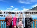 五一去林芝旅游合适吗？五一去林芝旅游合适吗现在