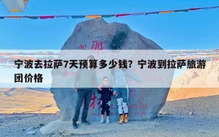 宁波去拉萨7天预算多少钱？宁波到拉萨旅游团价格