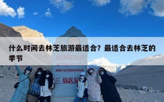 什么时间去林芝旅游最适合？最适合去林芝的季节