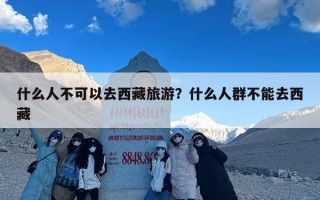 什么人不可以去西藏旅游？什么人群不能去西藏