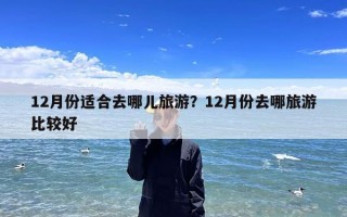 12月份适合去哪儿旅游？12月份去哪旅游比较好