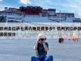 杭州去拉萨七天六晚花费多少？杭州到拉萨旅游团报价