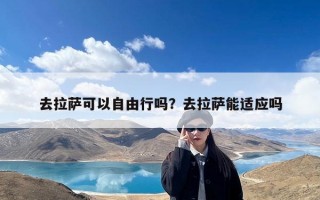 去拉萨可以自由行吗？去拉萨能适应吗