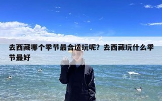 去西藏哪个季节最合适玩呢？去西藏玩什么季节最好