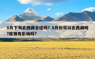 8月下旬去西藏合适吗？8月份可以去西藏吗?疫情有影响吗?