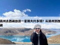 扬州去西藏旅游一星期大约多钱？从扬州到西藏