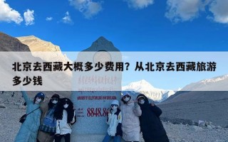 北京去西藏大概多少费用？从北京去西藏旅游多少钱