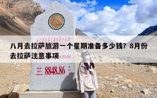 八月去拉萨旅游一个星期准备多少钱？8月份去拉萨注意事项