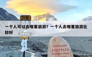 一个人可以去哪里旅游？一个人去哪里旅游比较好