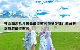 林芝旅游几月份去最佳时间带多少钱？西藏林芝旅游最佳时间