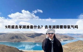 9月底去羊湖准备什么？去羊湖需要带氧气吗