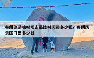 鲁朗旅游啥时候去最佳时间带多少钱？鲁朗风景区门票多少钱